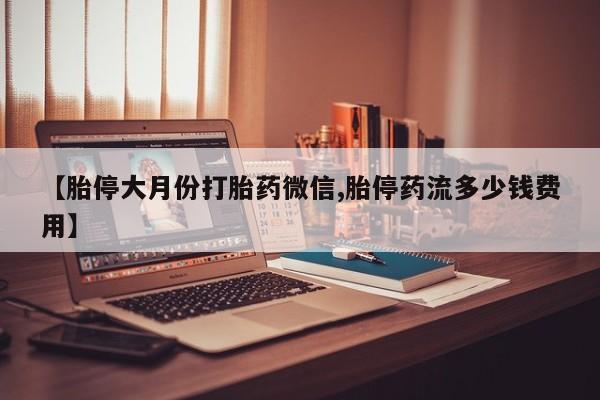 米非司酮片米索前列醇在线下单购买【胎停大月份打胎药微信,胎停药流多少钱费用】