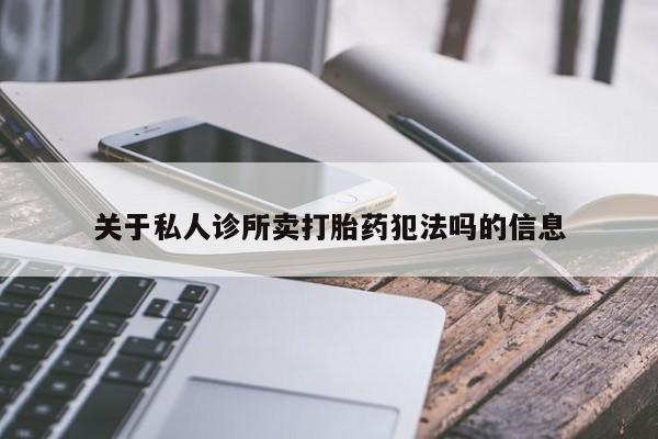 米非司酮片米索前列醇在线下单购买关于私人诊所卖打胎药犯法吗的信息