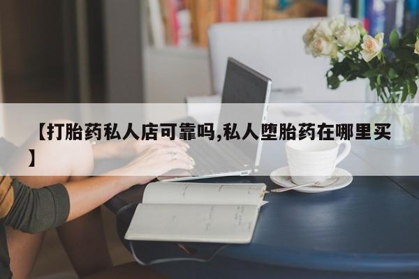 米非司酮片米索前列醇在线下单购买【打胎药私人店可靠吗,私人堕胎药在哪里买】