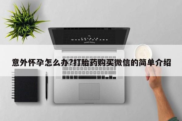米非司酮片米索前列醇在线下单购买意外怀孕怎么办?打胎药购买微信的简单介绍