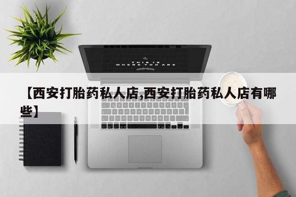 米非司酮片米索前列醇在线下单购买【西安打胎药私人店,西安打胎药私人店有哪些】