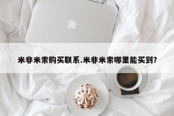 米非司酮片米索前列醇在线下单购买米非米索购买联系.米非米索哪里能买到？