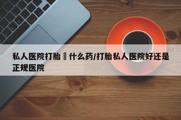 米非司酮片米索前列醇在线下单购买私人医院打胎給什么药/打胎私人医院好还是正规医院