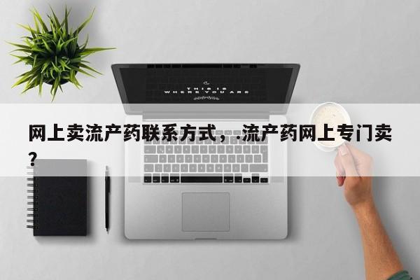 米非司酮片米索前列醇在线下单购买网上卖流产药联系方式，.流产药网上专门卖？