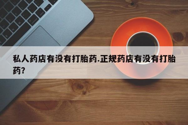 米非司酮片米索前列醇在线下单购买私人药店有没有打胎药.正规药店有没有打胎药？